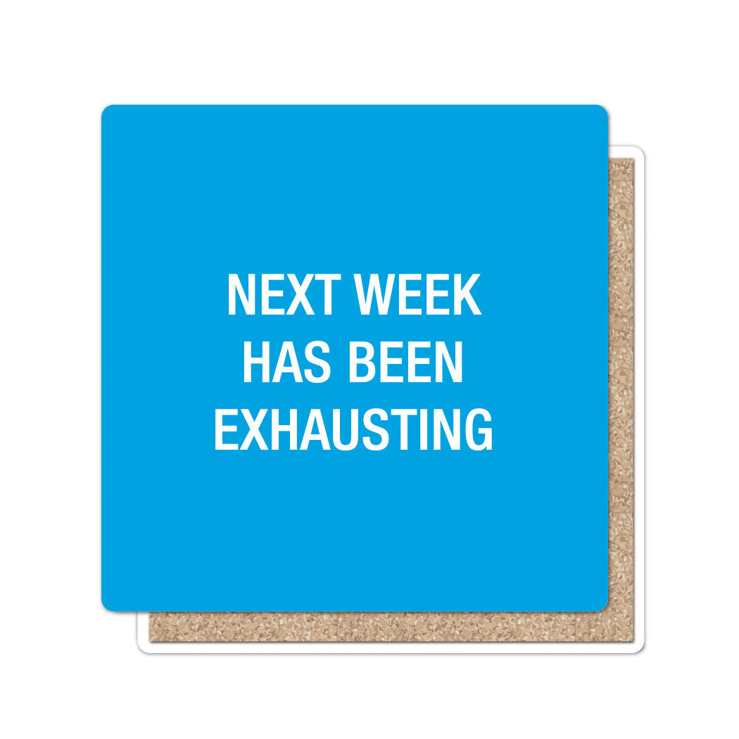 Next Week Has Been Exhausting Coaster