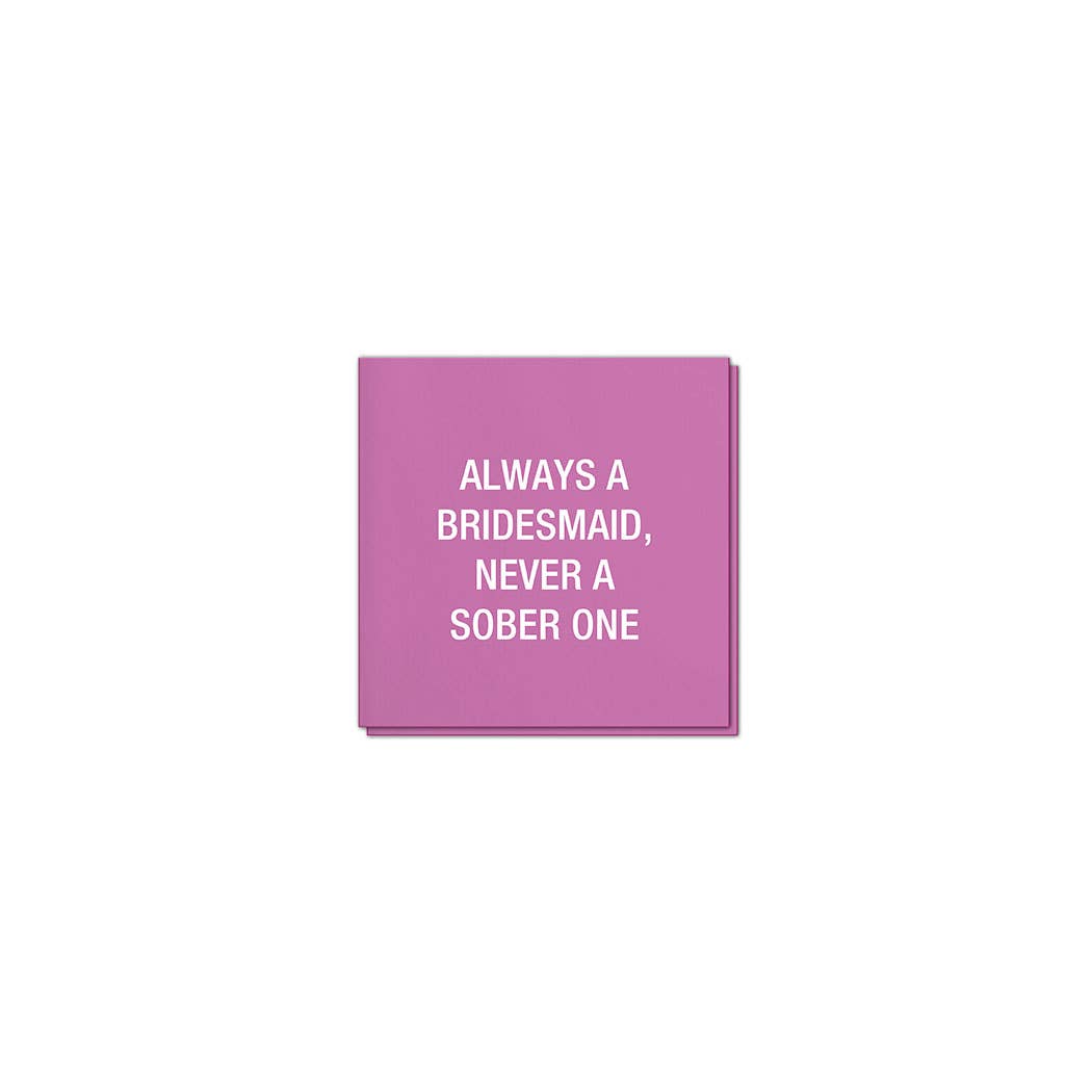 Always a bridesmaid, never a sober one. Napkins