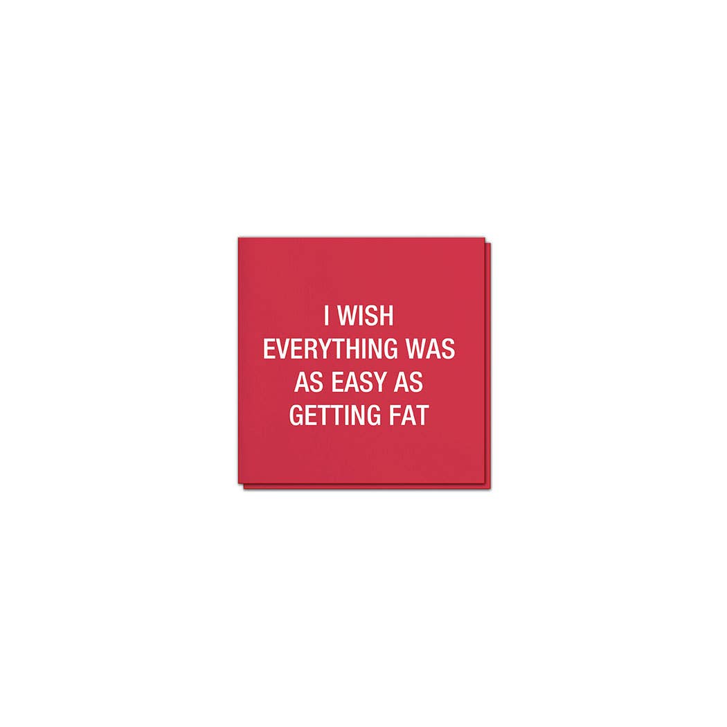 I wish everything was as easy as getting fat. Napkins