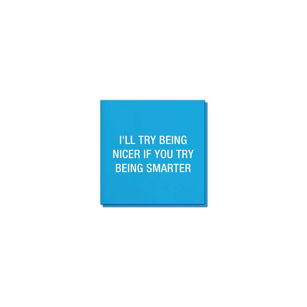 I'll try being nicer if you try being smarter. Napkins