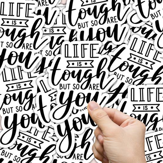 Life is Tough but So Are You Sticker