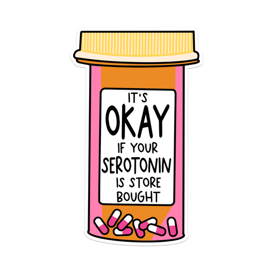 It’s Okay If Your Serotonin Is Store Bought Vinyl Sticker