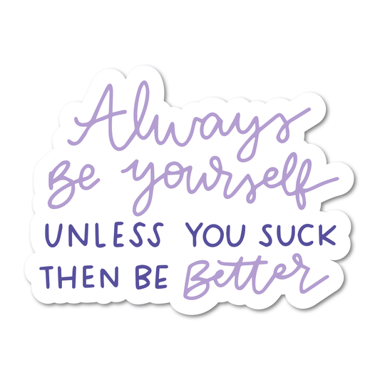 Always Be Yourself, Unless You Suck Vinyl Sticker