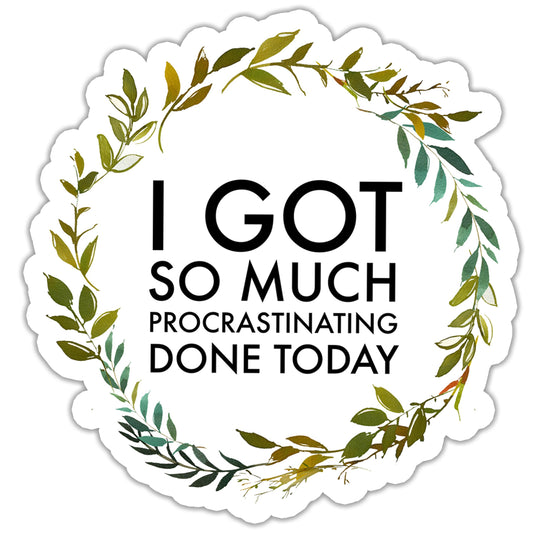 I got so Much Procrastinating Done Today Sticker